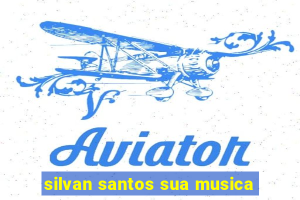 silvan santos sua musica